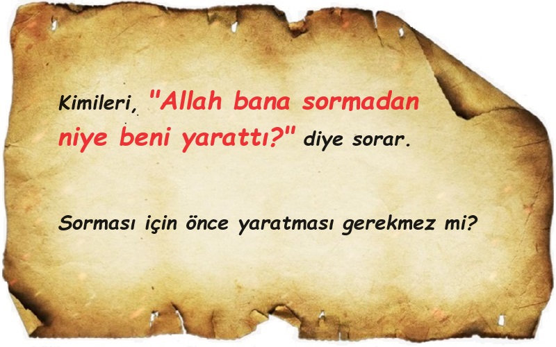Tanrı bana sormadan neden beni yarattı?